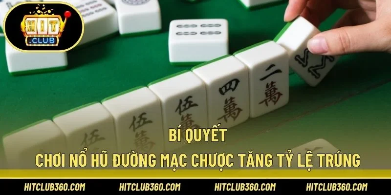Bí quyết chơi nổ hũ đường Mạc Chược  tăng tỷ lệ trúng 