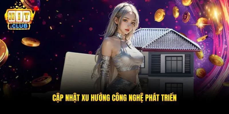 Cập nhật xu hướng công nghệ phát triển