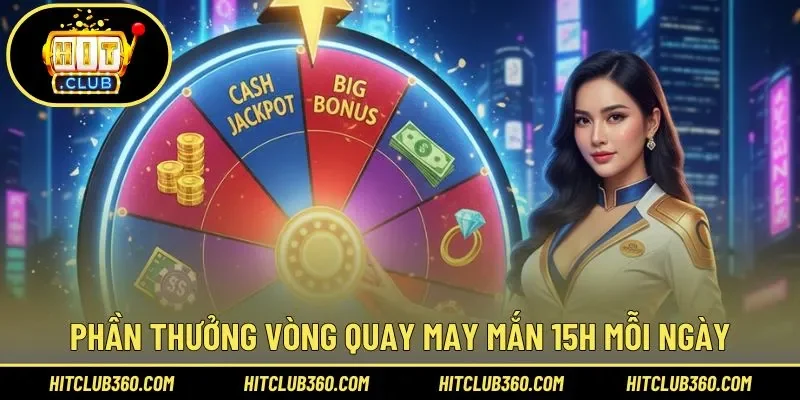 Khám phá phần thưởng vòng quay may mắn 15h mỗi ngày