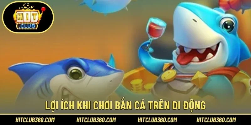 Lợi ích khi chơi bắn cá trên di động