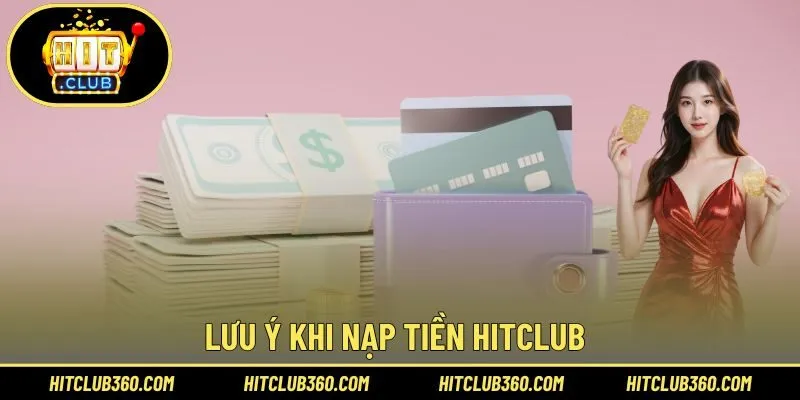 Lưu ý khi nạp tiền Hitclub